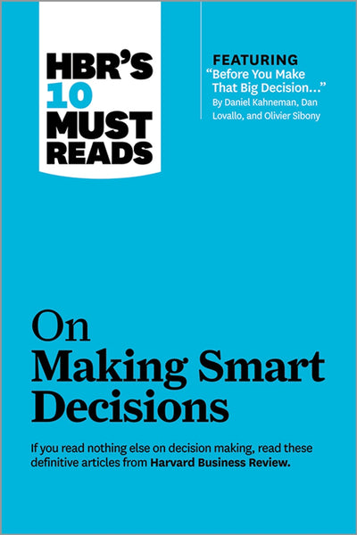 HBR's 10 Must Reads On Making Smart Decisions By Harvard Business