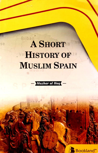 A Short History of Muslim Spain For CSS PMS PCS And All Other Relevant Exams By Mazhar Ul Haq