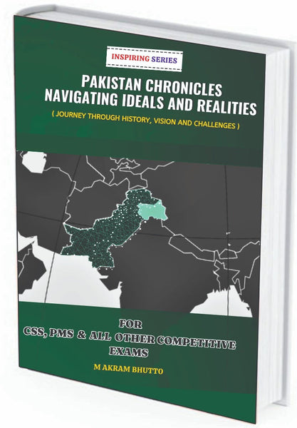 Pakistan Chronicles Navigating Ideals And Realities FOR CSS PMS By Muhammad Akram Bhutto  -AH Publishers