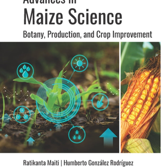 Advances in Maize Science: Botany, Production, and Crop Improvement 