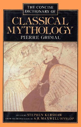 A Concise Dictionary of Classical Mythology by Pierre Grimal (Author), Stephen Kershaw (Editor), A. R. Maxwell-Hyslop (Translator)