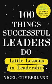 100 Things Successful Leaders Do: Little lessons in leadership by Nigel Cumberland (Author)