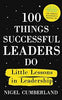 100 Things Successful Leaders Do: Little lessons in leadership by Nigel Cumberland (Author)