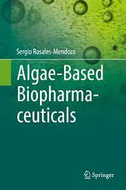 Algae Based Biopharmaceuticals By Sergio Rosales Mendoza, Michael A Borowitzka, Navid R Moheimani