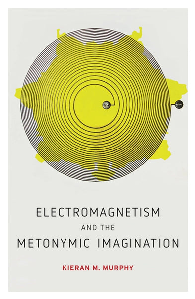 Electromagnetism And The Metonymic Imagination By Kieran M Murphy