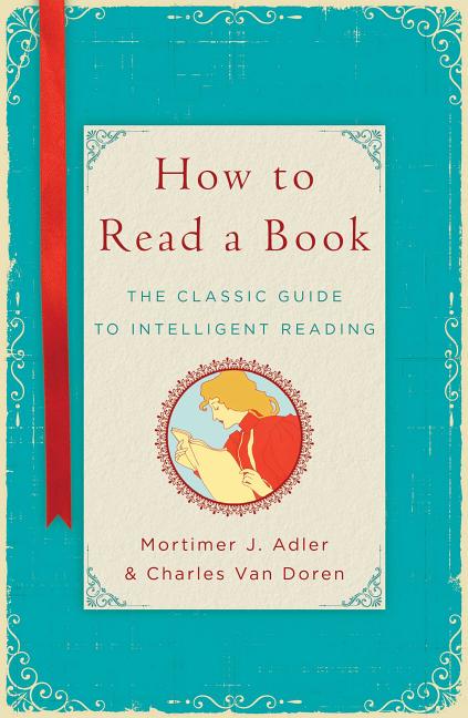 How To Read A Book The Classic Guide To Intelligent Reading by Mortimer J. Adler 