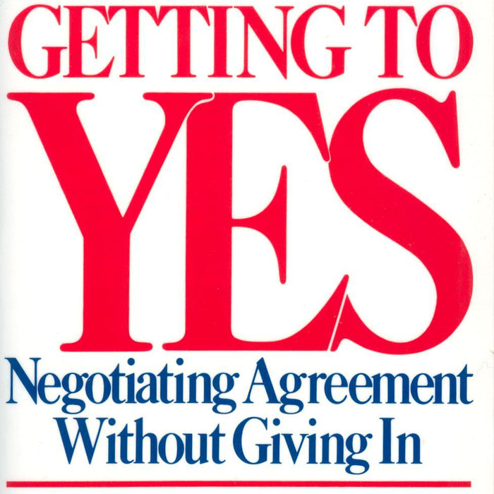 Getting To Yes Negotiating Agreement Without Giving In