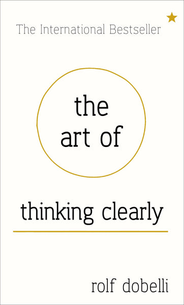 The Art Of Thinking Clearly By Rolf Dobelli