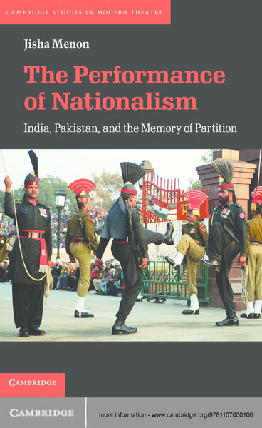 The Performance of Nationalism: India, Pakistan, and the Memory of Partition 